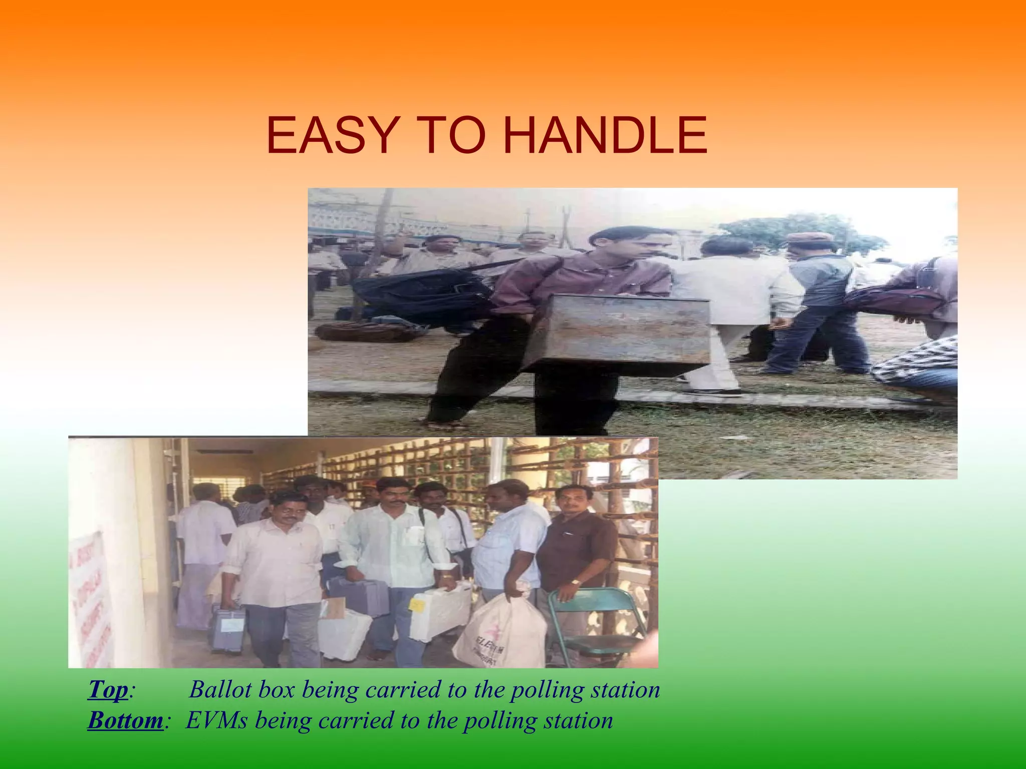 EASY TO HANDLE 
Top: Ballot box being carried to the polling station 
Bottom: EVMs being carried to the polling station 
 