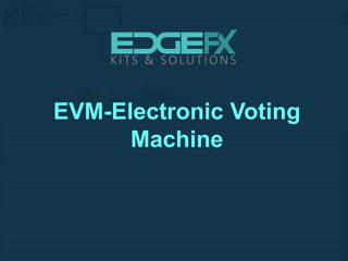 EVM-Electronic Voting
Machine
 