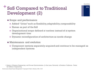 + SoS Compared to Traditional
Development (2)
n Scope and performance
n Added “ilities”such as flexibility,adaptability,co...