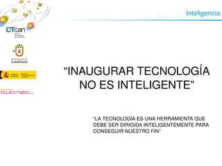 Inteligencia




     


        “INAUGURAR TECNOLOGÍA 
           NO ES INTELIGENTE”

            “LA TECNOLOGÍA ES UNA HERRAMIENTA QUE 
            DEBE SER DIRIGIDA INTELIGENTEMENTE PARA 
            CONSEGUIR NUESTRO FIN”



                  
 