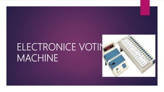 ELECTRONICE VOTING
MACHINE
 