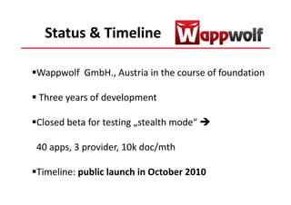 Status & Timeline

Wappwolf GmbH., Austria in the course of foundation

Three years of development

Closed beta for testing „stealth mode“

40 apps, 3 provider, 10k doc/mth

Timeline: public launch in October 2010
 