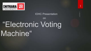 1
IOHC Presentation

on

“Electronic Voting
Machine“

 