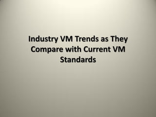 Industry VM Trends as They
 Compare with Current VM
         Standards
 
