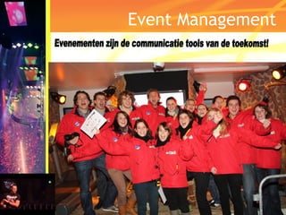 Event Management Evenementen zijn de communicatie tools van de toekomst! 