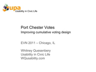 Port Chester VotesImproving cumulative voting design EVN 2011 – Chicago, IL Whitney Quesenbery Usability in Civic Life WQusability.com 