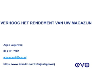 VERHOOG HET RENDEMENT VAN UW MAGAZIJN
Arjen Lagerweij
06 2191 7307
a.lagerweij@evo.nl
https://www.linkedin.com/in/arjenlagerweij
 