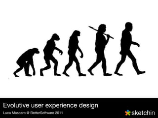 By National DNA Day




Evolutive user experience design
Luca Mascaro @ BetterSoftware 2011
 