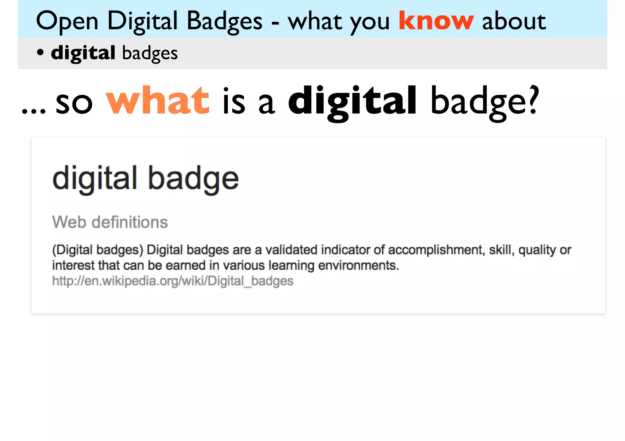 Open Digital Badges - what you know about
• digital badges

... so what is a digital badge?

 