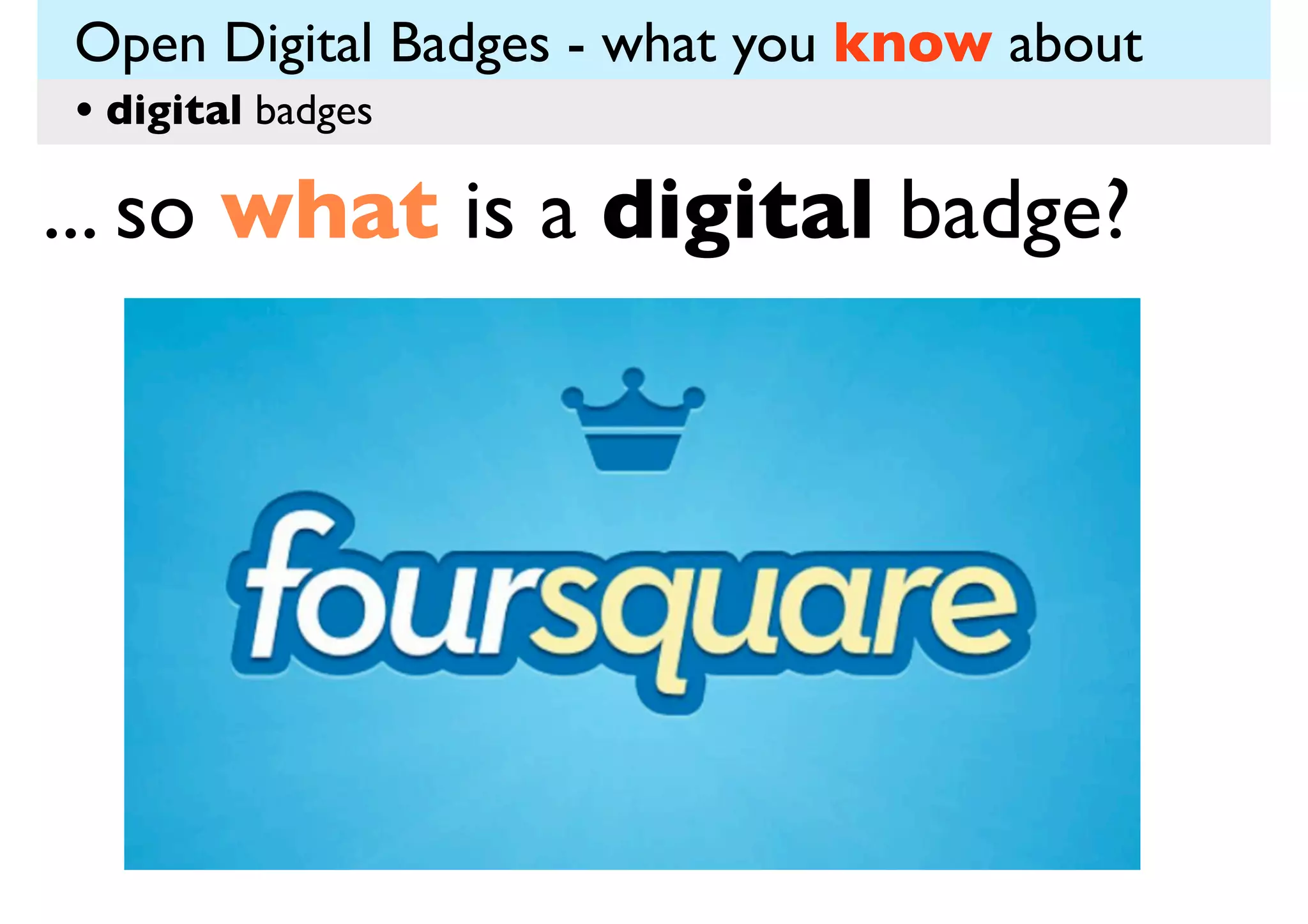 Open Digital Badges - what you know about
• digital badges

... so what is a digital badge?

 