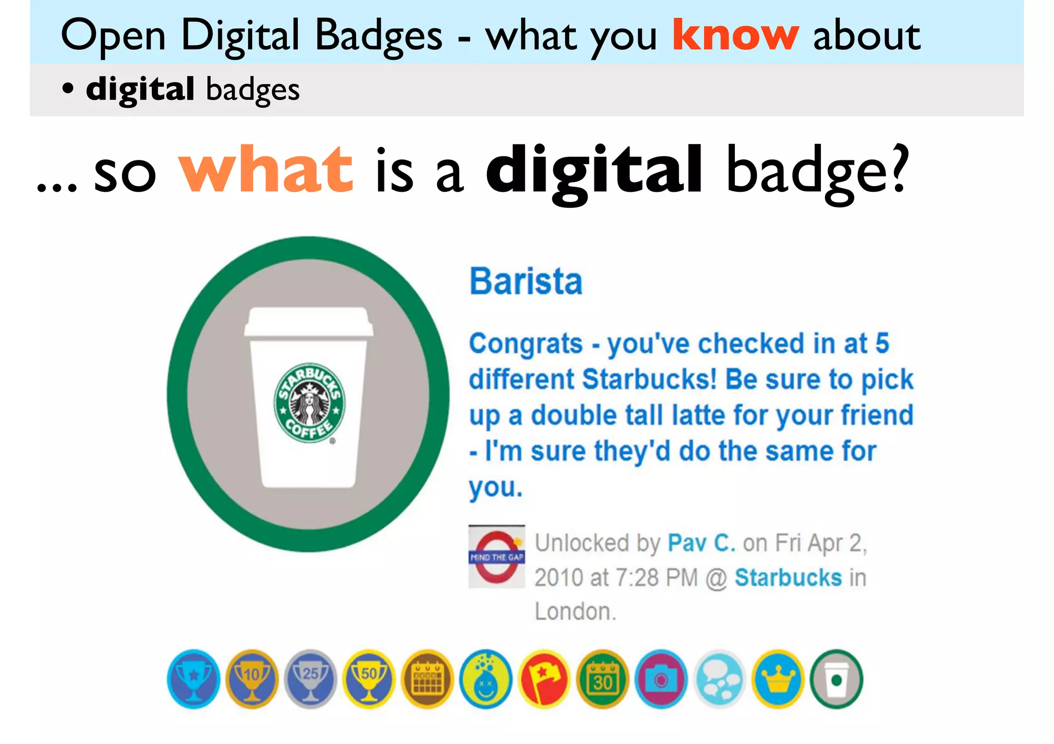 Open Digital Badges - what you know about
• digital badges

... so what is a digital badge?

 