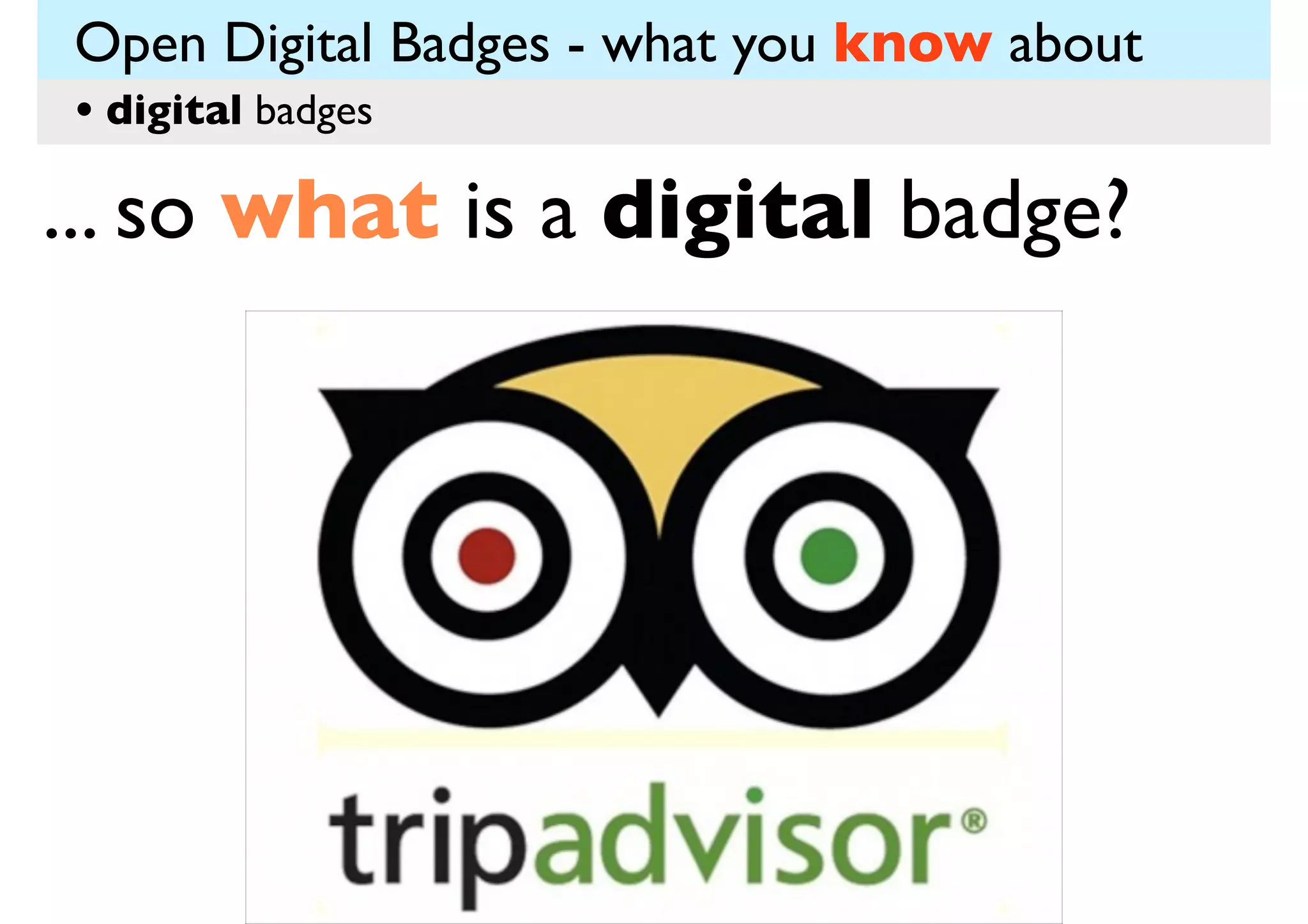 Open Digital Badges - what you know about
• digital badges

... so what is a digital badge?

 