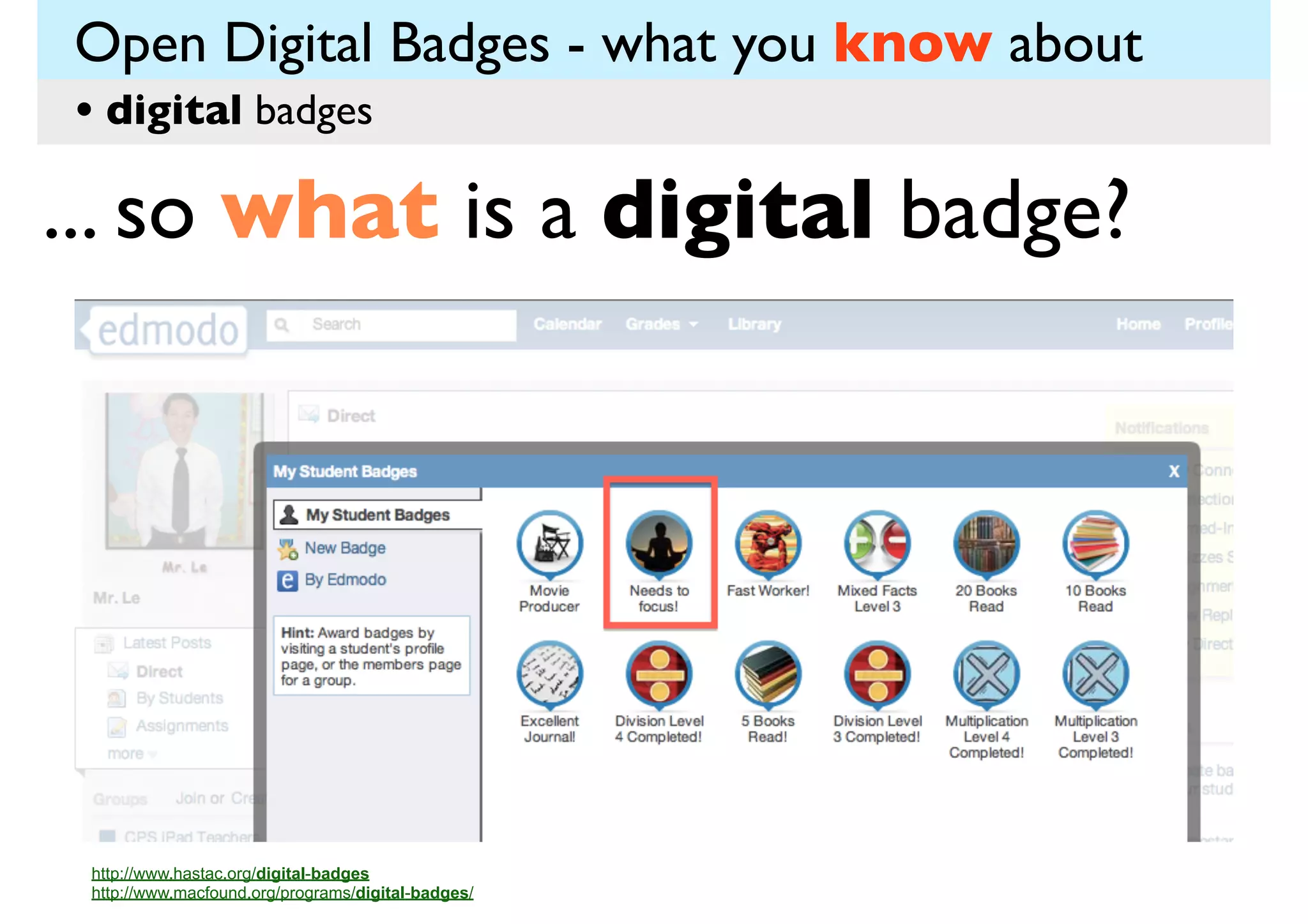 Open Digital Badges - what you know about
• digital badges

... so what is a digital badge?

http://www.hastac.org/digital-badges
http://www.macfound.org/programs/digital-badges/

 