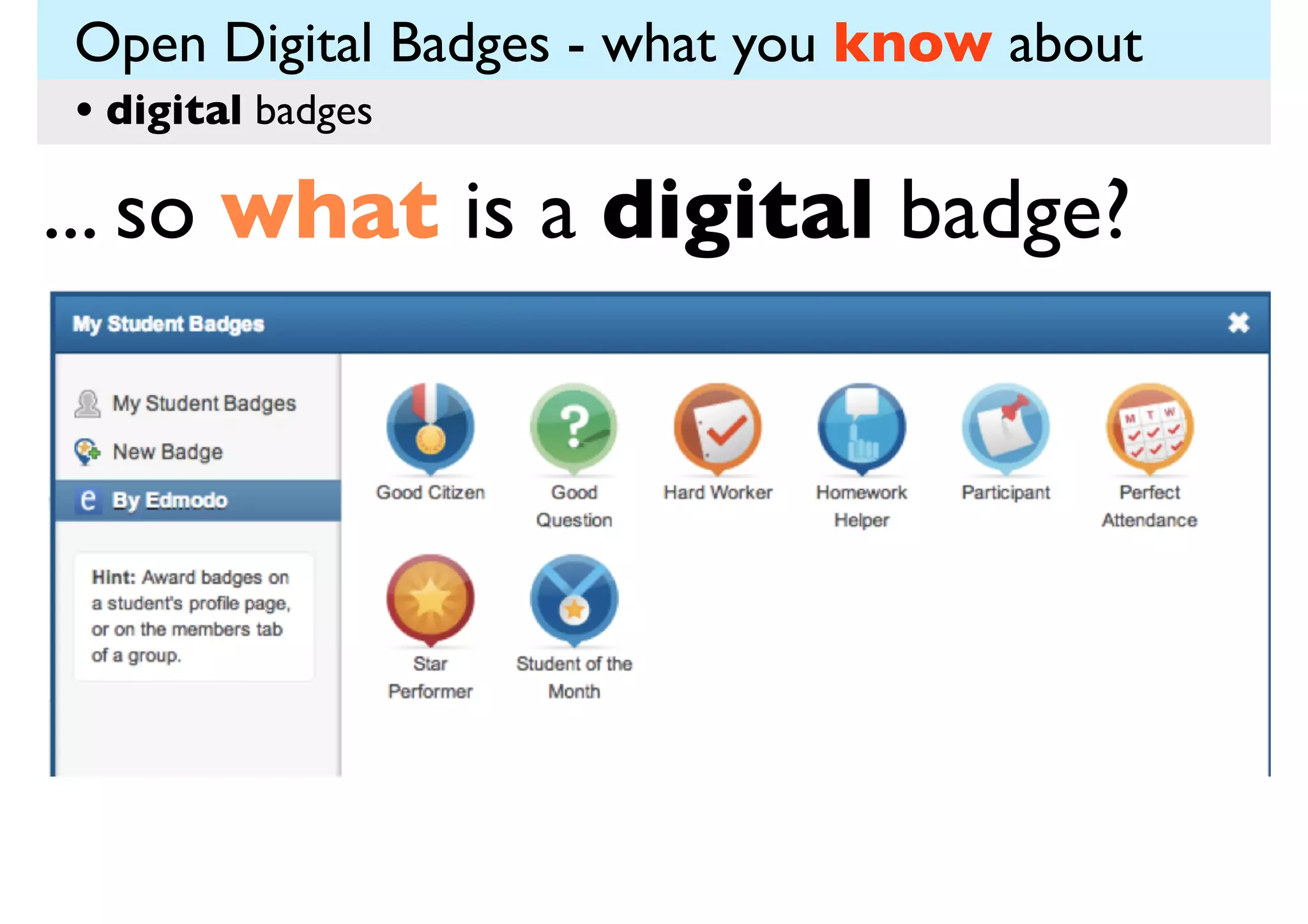 Open Digital Badges - what you know about
• digital badges

... so what is a digital badge?

 