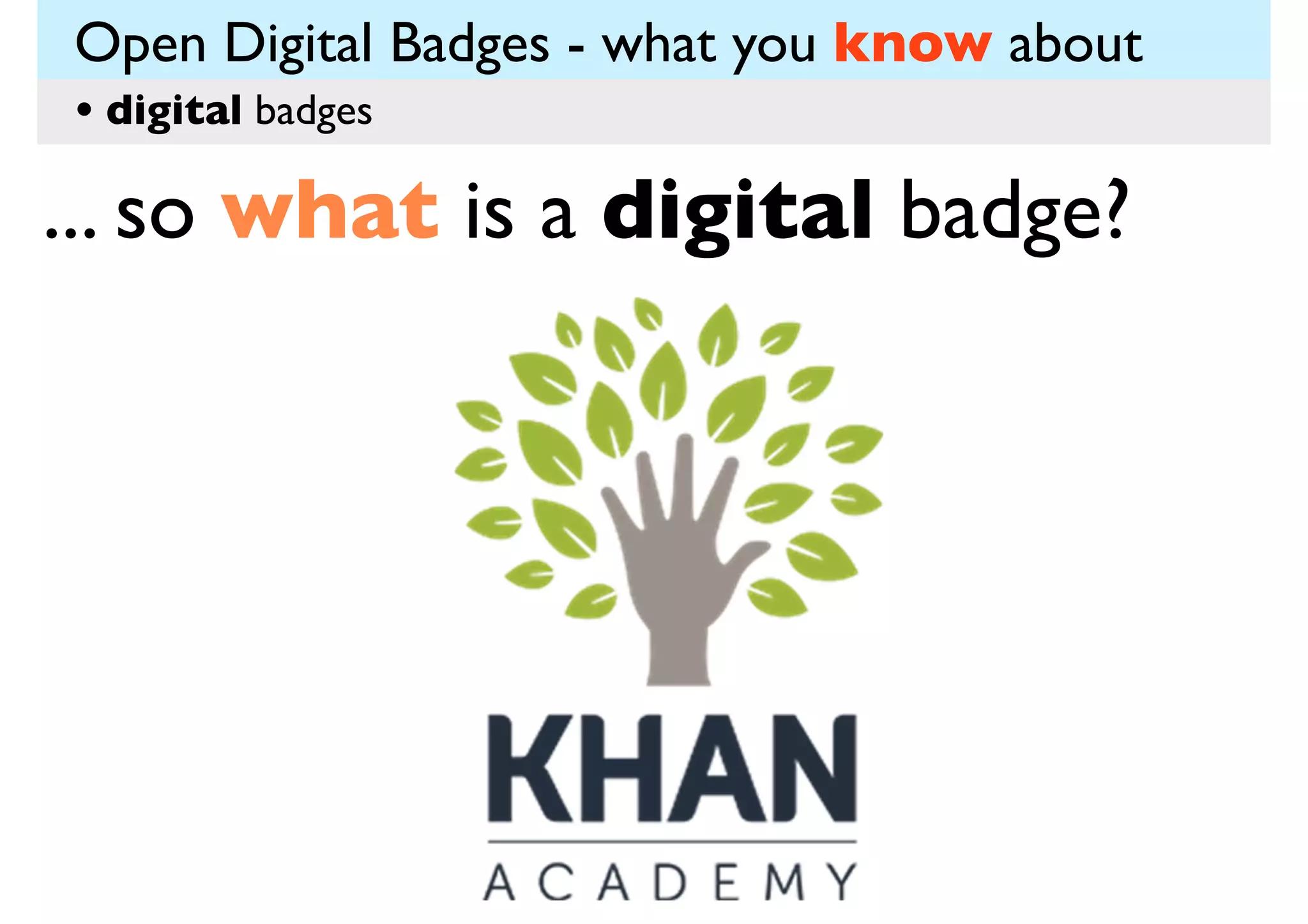 Open Digital Badges - what you know about
• digital badges

... so what is a digital badge?

 