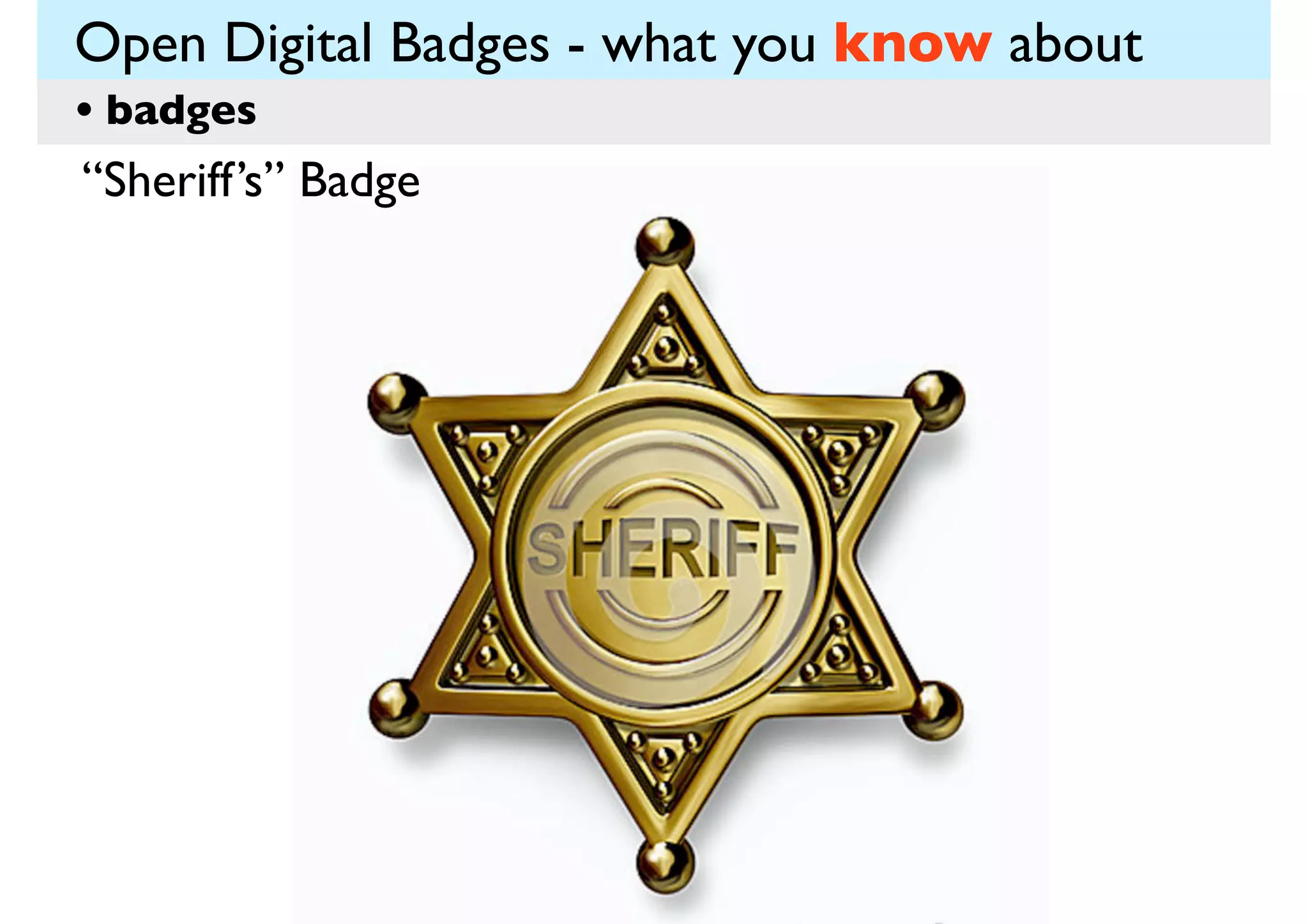Open Digital Badges - what you know about
• badges
“Sheriff’s” Badge

 