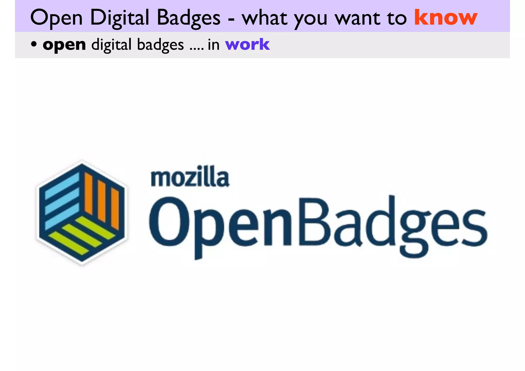 Open Digital Badges - what you want to know
• open digital badges .... in work

 