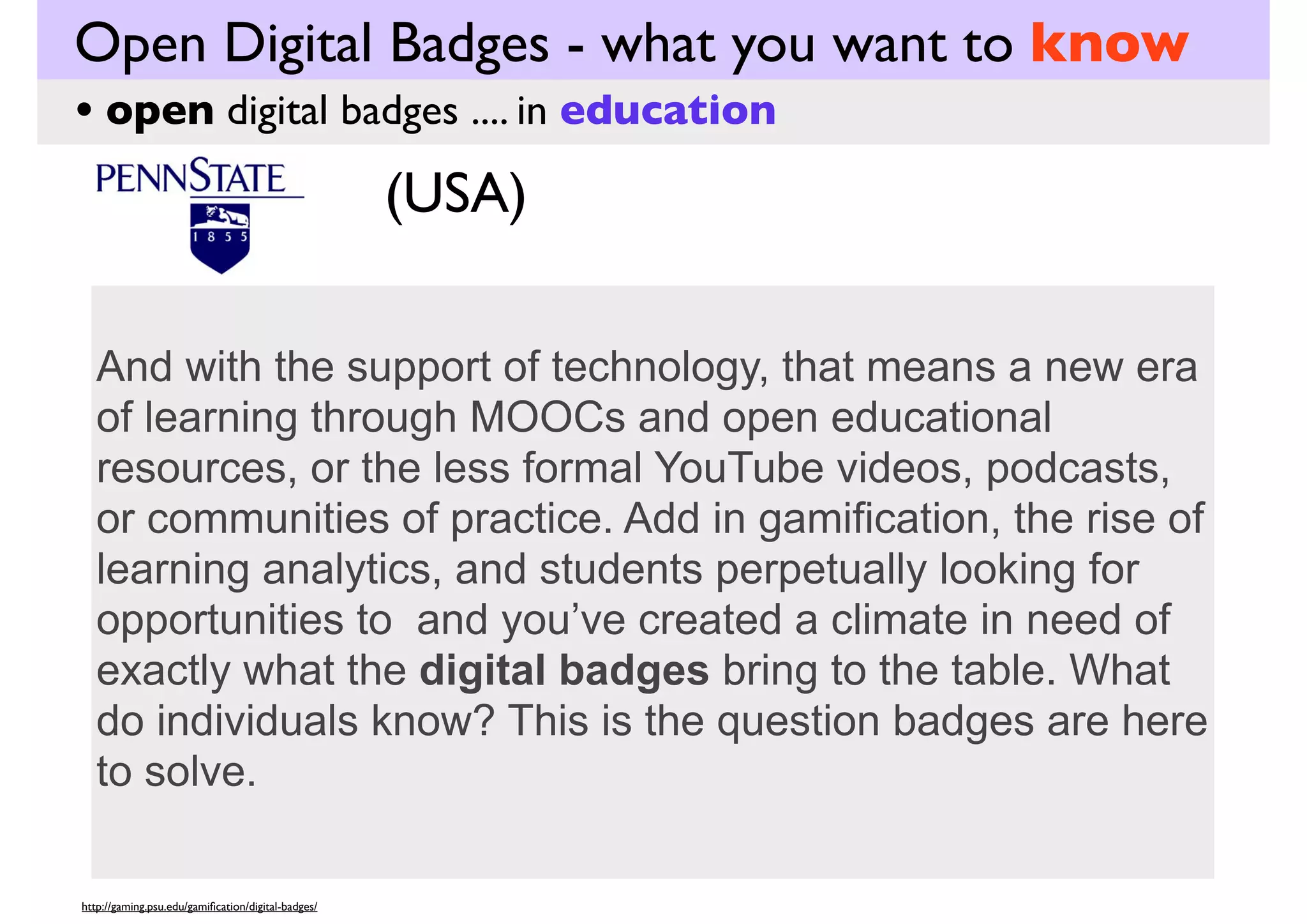 Open Digital Badges - what you want to know
• open digital badges .... in education

(Canada)
...... embracing the ideal of the “T-shaped” graduate,
who combines deep “vertical” knowledge in a
particular domain with
a broad set of “horizontal” (knowledge) skills:
teamwork, communications, facility with data and
technology, an appreciation of diverse cultures, advanced
literacy skills, and so on.”

https://collaborate.uwaterloo.ca/connect-it/node/314

 