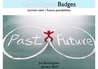Open Digital Badges
current view / future possibilities

Jim Buckingham
January 2014

 