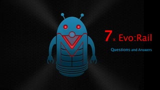 7x Evo:Rail
Questions and Answers
 