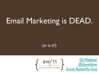 Email Marketing is DEAD.	


          (or is it?)	



                                    DJ Waldow	

                                   @djwaldow	

                           Social Butterﬂy Guy	

 