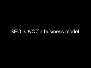 The Future Of Your BusinessSEO is NOT a business modelSEO is NOT a business model