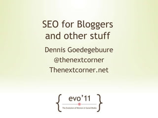 SEO for Bloggersand other stuff Dennis Goedegebuure @thenextcorner Thenextcorner.net 