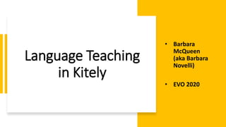 Language Teaching
in Kitely
• Barbara
McQueen
(aka Barbara
Novelli)
• EVO 2020
 