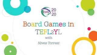 Board Games in
TEFL2YL
with
Nives Torresi
 