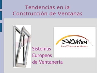 Tendencias en la  Construcción de Ventanas  Sistemas Europeos  de Ventaneria 