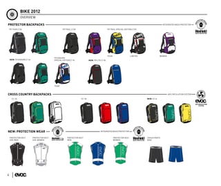 BIKE 2012
                             OVERVIEW

PROTECTOR BACKPACKS                                                                                                                                                                   INTEGRATED BACK PROTECTOR

    FR TOUR // 30l                                              FR TRAIL // 20l                                                    FR TRAIL SPECIAL EDITION // 20l




                                                                                                                                   TEAM                      LIMITED                WOMEN
                                                        FR ENDURO
    NEW: FR ENDURO // 16l                               SPECIAL EDITION // 16l                         NEW: FR LITE // 10l




                                                        TEAM



CROSS COUNTRY BACKPACKS                                                                                                                                                                     AIR CIRCULATION SYSTEM

      CC 16l                                                                                  CC 10l                                                                   NEW: CC 6l




NEW: PROTECTION WEAR                                                                                                          INTEGRATED BACK PROTECTOR


    PROTECTOR VEST                 PROTECTOR VEST                     PROTECTOR VEST                                                      PROTECTOR VEST               CRASH PANTS
    AIR+ MEN                       AIR+ WOMEN                         MEN                                                                 WOMEN                        BIKE

                                                                                 IIIIIIIIII
                                                                                                                                                IIIIIIIIII
                                                                                                                 IIIIIIIIII

               IIIIIIII II                IIIIIIII II




4
 