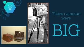 These cameras
were
BIG
 