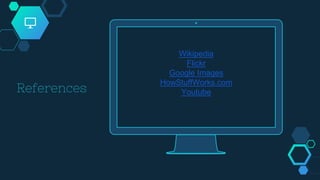 References
Wikipedia
Flickr
Google Images
HowStuffWorks.com
Youtube
 