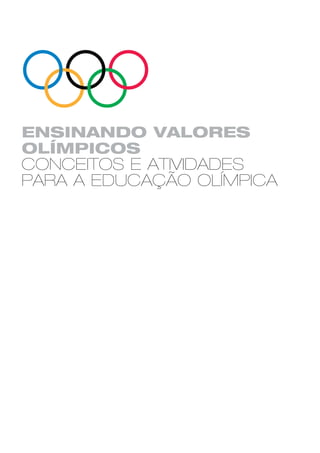 Ensinando Valores
Olímpicos
CONCEITOS E ATIVIDADES
PARA A EDUCAÇÃO OLÍMPICA
 