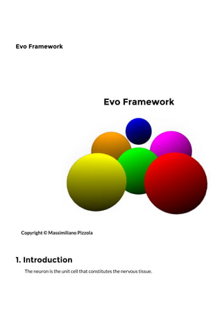 Evo Framework
1. Introduction
Copyright © Massimiliano Pizzola
The neuron is the unit cell that constitutes the nervous tissue.
Evo Framework
 