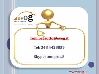 Tom.presotto@evog.it
Tel: 348 4428859
Skype: tom.pres8
www.evog.it
 
