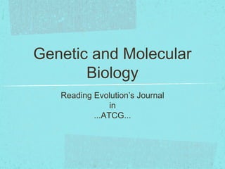 Genetic and Molecular
Biology
Reading Evolution’s Journal
in
...ATCG...
 