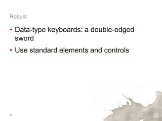 13
Robust
• Data-type keyboards: a double-edged
sword
• Use standard elements and controls
 