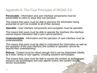 15
Appendix A: The Four Principles of WCAG 2.0
Perceivable - Information and user interface components must be
presentable...