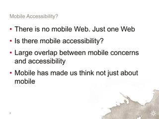 2
Mobile Accessibility?
• There is no mobile Web. Just one Web
• Is there mobile accessibility?
• Large overlap between mo...