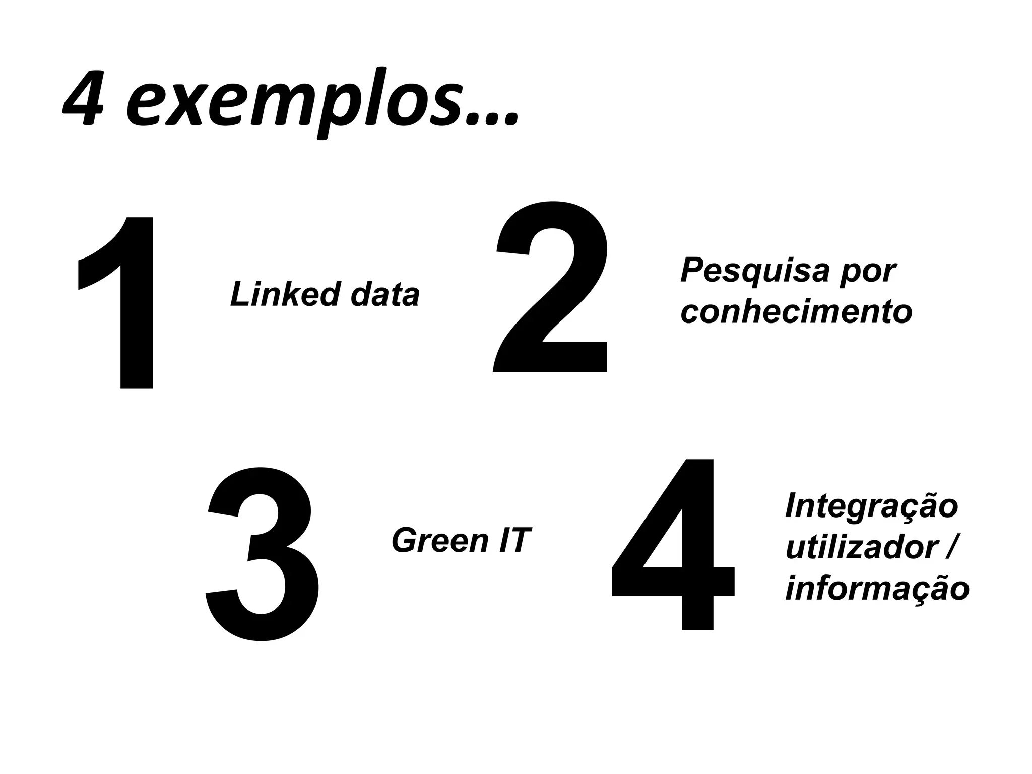 4 exemplos… 1 2 3 4 Linked data Pesquisa por conhecimento Green IT Integração utilizador / informação 