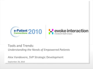 Tools and Trends: Understanding the Needs of Empowered Patients Alex Vandevere, SVP Strategic Development ,[object Object]