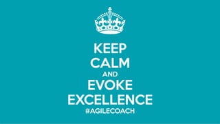 36
KEEP
CALM
AND
EVOKE
EXCELLENCE
#AGILECOACH
 