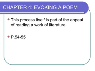 CHAPTER 4: EVOKING A POEM
 This

process itself is part of the appeal
of reading a work of literature.

 P.54-55

 