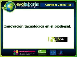 Innovación tecnológica en el biodiesel.
Cristobal Garcia Ruz
 