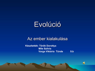 Ǳúó Az ember kialakulása Készítették: Török Dorottya Mile Szilvia  Varga Viktória  Tünde  9.b 