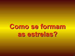Como se formam as estrelas? 