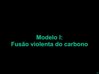 Modelo I: Fusão violenta do carbono 
