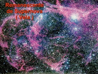 Remanescente de Supernova ( Vela ) 
