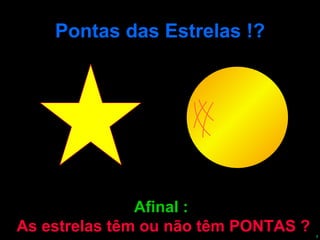 Pontas das Estrelas !? Afinal :  As estrelas têm ou não têm PONTAS ? 